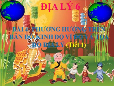 Bài giảng Địa lí 6 - Bài 4: Phương hướng trên bản đồ.kinh độ vĩ độ và tọa độ địa lý (tiết 1)