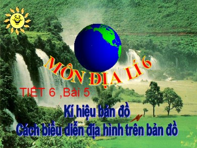 Bài giảng Địa lí 6 - Bài 5: Kí hiệu bản đồ Cách biểu diễn địa hình trên bản đồ