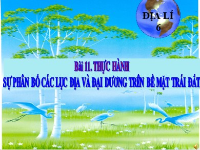 Bài giảng Địa lí 6 - Bài số 11: Thực hành sự phân bố các lục địa và đại dương trên bề mặt trái đất