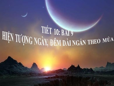 Bài giảng Địa lí 6 - Tiết 10 - Bài 9: Hiện tượng ngày, đêm dài ngắn theo mùa