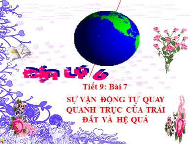 Bài giảng Địa lí 6 - Tiết 9 - Bài 7: Sự vận động tự quay quanh trục của trái đất và hệ quả