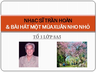 Bài giảng Âm nhạc 8 - Nhạc sĩ Trần Hoàn và bài hát: Một mùa xuân nho nhỏ