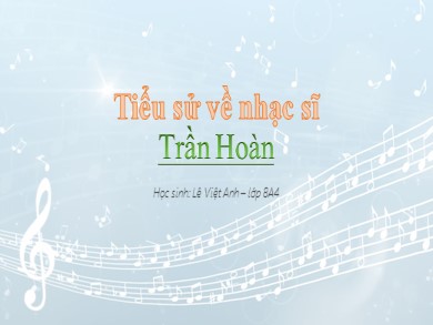 Bài giảng Âm nhạc 8 - Tiểu sử về nhạc sĩ Trần Hoàn
