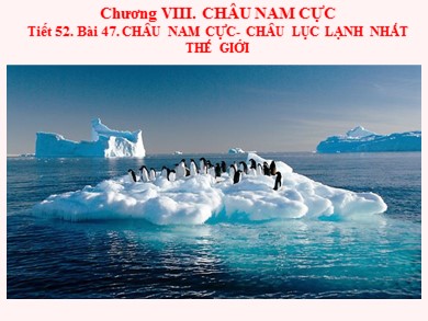 Bài giảng Địa lí 7 - Tiết 52 - Bài 47: Châu Nam cực - Châu lục lạnh nhất thế giới