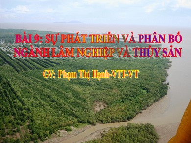 Bài giảng Địa lí 8 - Bài 9: Sự phát triển và phân bố ngành lâm nghiệp và thủy sản - Phạm Thị Hạnh