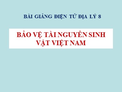 Bài giảng Địa lí 8 - Bảo vệ tài nguyên sinh vật Việt Nam