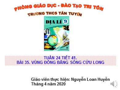 Bài giảng Địa lí 9 - Bài 35: Vùng đồng bằng sông Cửu Long - Nguyễn Loan Huyền