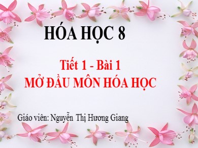 Bài giảng Hóa học 8 - Tiết 1 - Bài 01: Mở đầu môn hóa học - Nguyễn Thị Hương Giang