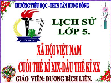 Bài giảng Lịch sử Lớp 5 - Bài: Xã hội Việt Nam cuối thế kỉ XIX đầu thế kỉ XX - Dương Bích Liên