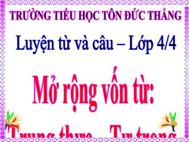 Bài giảng Luyện từ và câu Lớp 4 - Mở rộng vốn từ: Trung thực, tự trọng - Trường Tiểu học Tôn Đức Thắng