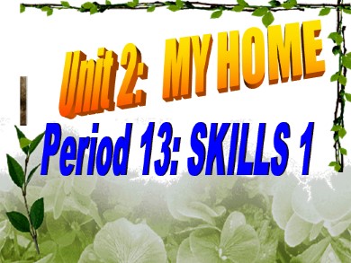 Bài giảng Tiếng Anh Lớp 6 - Unit 2: My home - Period 13: Skills 1