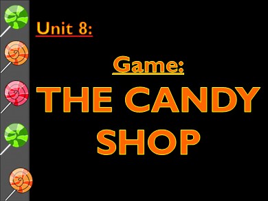 Bài giảng Tiếng Anh Lớp 6 - Unit 8: Game The Candy Shop