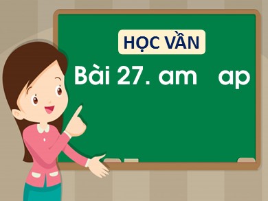 Bài giảng Tiếng việt Lớp 1 - Bài 27: am - ap