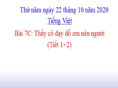 Bài giảng Tiếng việt Lớp 2 - Bài 7C: Thầy cô dạy dỗ em nên người (Tiết 1+2) - Năm học 2020-2021