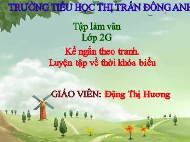 Bài giảng Tiếng việt Lớp 2 - Tập làm văn: Kể ngắn theo tranh. Luyện tập về thời khóa biểu - Đặng Thị Hương