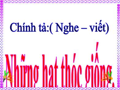 Bài giảng Tiếng Việt Lớp 4 - Chính tả (Nghe, viết): Những hạt thóc giống
