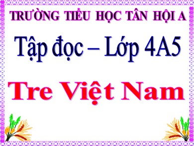 Bài giảng Tiếng việt Lớp 4 - Tập đọc: Tre Việt Nam - Trưởng Tiểu học Tân Hội A