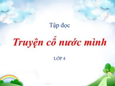 Bài giảng Tiếng việt Lớp 4 - Tập đọc: Truyện cổ nước mình