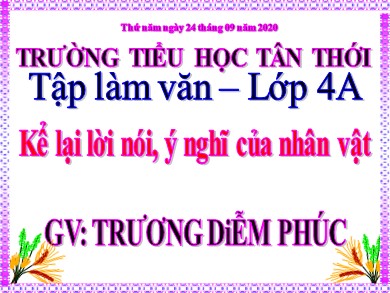 Bài giảng Tiếng việt Lớp 4 - Tập làm văn: Kể lại lời nói, ý nghĩa của nhân vật - Trương Diễm Phúc