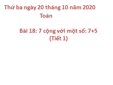 Bài giảng Toán Lớp 2 - Bài 18: 7 cộng với một số: 7+5 (Tiết 1) - Năm học 2020-2021