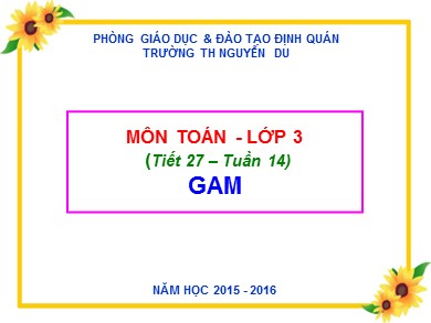 Bài giảng Toán Lớp 3 - Tiết 27, Tuần 14: Gam - Năm học 2015-2016 - Trường Tiểu học Nguyễn Du