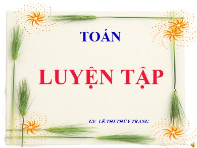 Bài giảng Toán Lớp 4 - Bài: Luyện tập - Lê Thị Thùy Trang