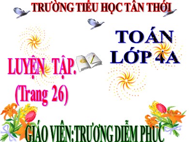 Bài giảng Toán Lớp 4 - Bài: Luyện tập (Trang 26) - Trương Diễm Phúc