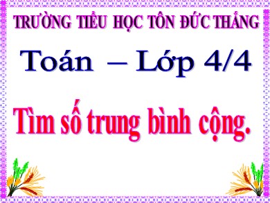 Bài giảng Toán Lớp 4 - Bài: Tìm số trung bình cộng - Trường Tiểu học Tôn Đức Thắng