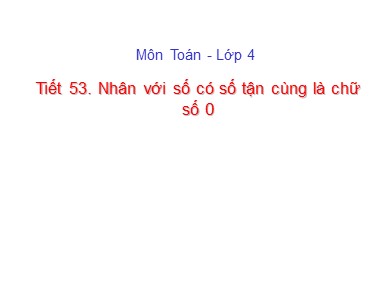 Bài giảng Toán Lớp 4 - Tiết 53. Nhân với số có số tận cùng là chữ số 0