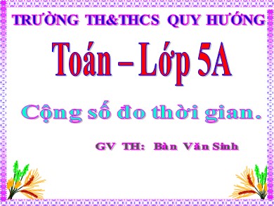 Bài giảng Toán Lớp 5 - Bài: Cộng số đo thời gian - Bàn Văn Sinh