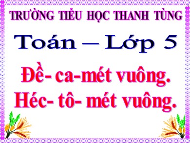 Bài giảng Toán Lớp 5 - Bài: Đề- Ca-mét vuông. Héc- Tô- Mét vuông - Trường Tiểu học Thanh Tùng