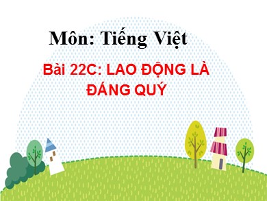 Tiếng việt Lớp 2 - Bài 22C: Lao động là đáng quý