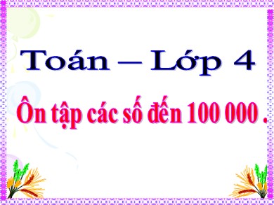 Toán Lớp 4 - Bài: Ôn tập các số đến 100 000