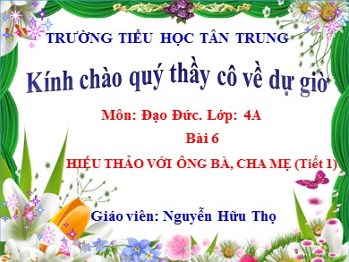 Bài giảng Đạo đức Lớp 4 - Bài 6: Hiếu thảo với ông bà, cha mẹ (Tiết 1) - Năm học 2020-2021 - Nguyễn Hữu Thọ