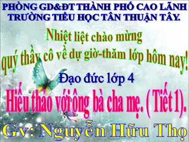 Bài giảng Đạo đức Lớp 4 - Bài: Hiếu thảo với ông bà cha mẹ (Tiết 1) - Nguyễn Hữu Thọ