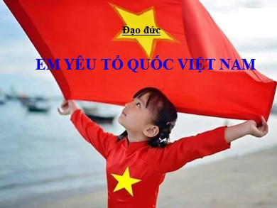 Bài giảng Đạo đức Lớp 5 - Bài: Em yêu tổ quốc Việt Nam