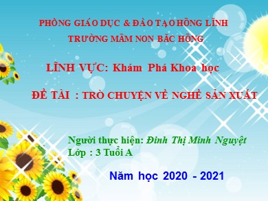 Bài giảng Khám phá khoa học - Đề tài: Trò chuyện về nghề sản xuất - Năm học 2020-2021 - Đinh Thị Minh Nguyệt