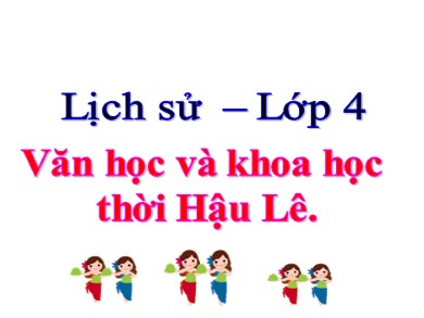 Bài giảng Lịch sử Lớp 4 - Bài: Văn học và khoa học thời Hậu Lê