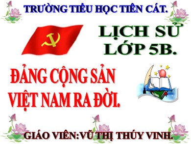 Bài giảng Lịch sử Lớp 5 - Bài: Đảng Cộng sản Việt Nam ra đời - Vũ Thị Thúy Vinh