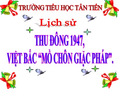 Bài giảng Lịch sử Lớp 5 - Bài: Thu đông 1947, Việt Bắc “mồ chôn giặc Pháp” - Năm học 2020-2021 - Trường tiểu học Tân Tiến