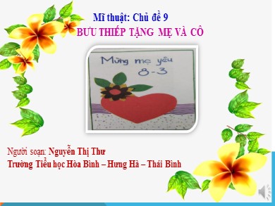 Bài giảng Mĩ thuật Lớp 3 - Chủ đề 9: Bưu thiếp tặng mẹ và cô - Nguyễn Thị Thư