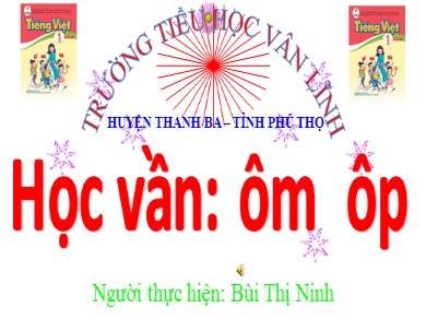 Bài giảng Tiếng việt Lớp 1 - Bài 48: ôm - ôp - Năm học 2020-2021 - Bùi Thị Ninh