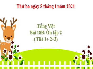 Bài giảng Tiếng việt Lớp 2 - Bài 18B: Ôn tập 2 (Tiết 1+2+3) - Năm học 2020-2021