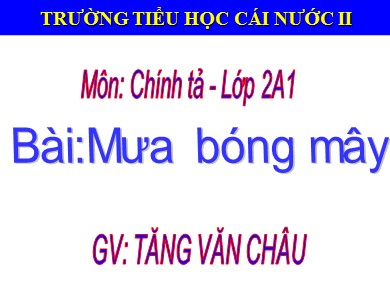 Bài giảng Tiếng việt Lớp 2 - Chính tả: Mưa bóng mây - Tăng Văn Châu