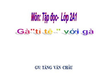 Bài giảng Tiếng việt Lớp 2 - Tập đọc: Gàtỉ tê  với gà - Tăng Văn Châu