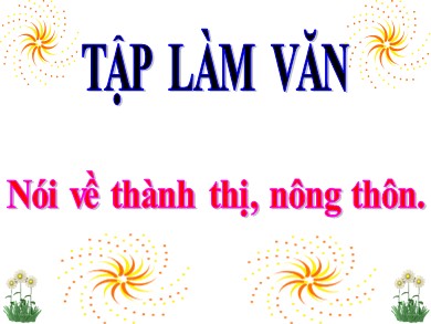 Bài giảng Tiếng việt Lớp 2 - Tập làm văn: Nói về thành thị, nông thôn