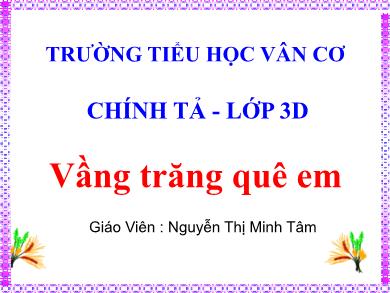 Bài giảng Tiếng việt Lớp 3 - Chính tả: Vầng trăng quê em - Nguyễn Thị Minh Tâm