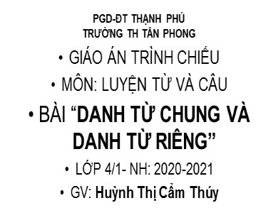 Bài giảng Tiếng việt Lớp 4 - Bài: Danh từ chung và danh từ riêng - Năm học 2020-2021 - Huỳnh Thị Cẩm Thúy