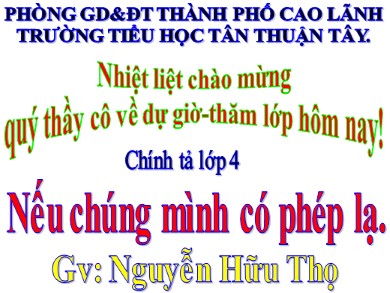 Bài giảng Tiếng việt Lớp 4 - Chính tả: Nếu chúng mình có phép lạ - Năm học 2020-2021 - Nguyễn Hữu Thọ