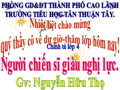 Bài giảng Tiếng việt Lớp 4 - Chính tả: Người chiến sĩ giàu nghị lực - Nguyễn Hữu Thọ